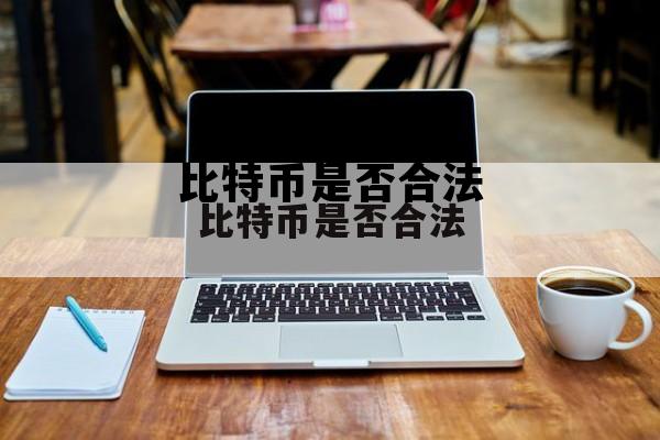 比特币合法化国家有哪些，比特币是否合法