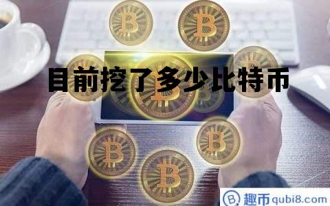 比特币数量现在挖了多少，目前挖了多少比特币