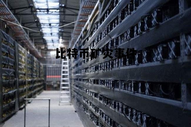 比特币矿灾事件最新进展,比特币矿灾事件 比特币矿灾事件最新进展,比特币矿灾事件