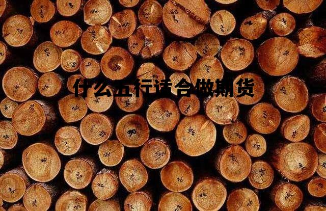 什么五行适合做期货行业，什么五行适合做期货